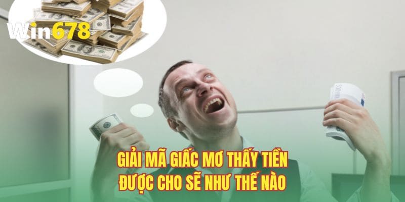 Giải mã giấc mơ thấy tiền được cho sẽ như thế nào