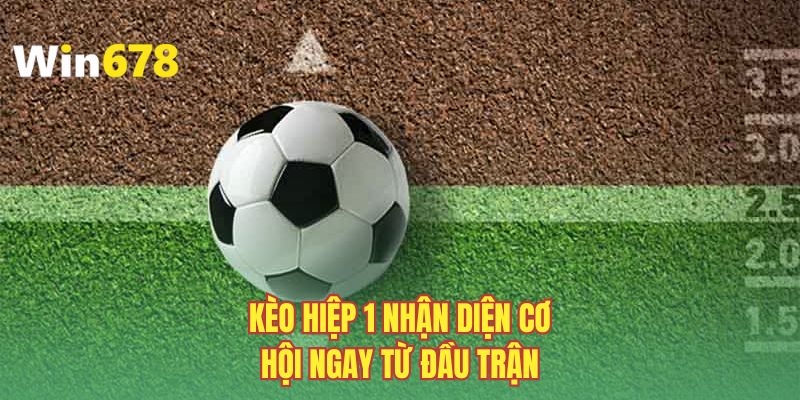 Kèo hiệp 1 nhận diện cơ hội ngay từ đầu trận