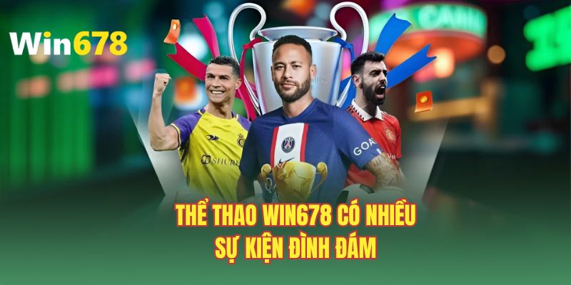 Thể thao WIN678 có nhiều sự kiện đình đám