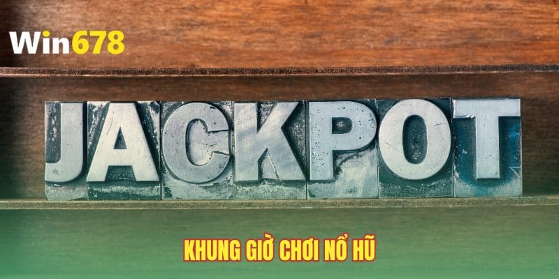 khung-gio-choi-no-hu-bi-quyet-canh-thoi-gian-jackpot